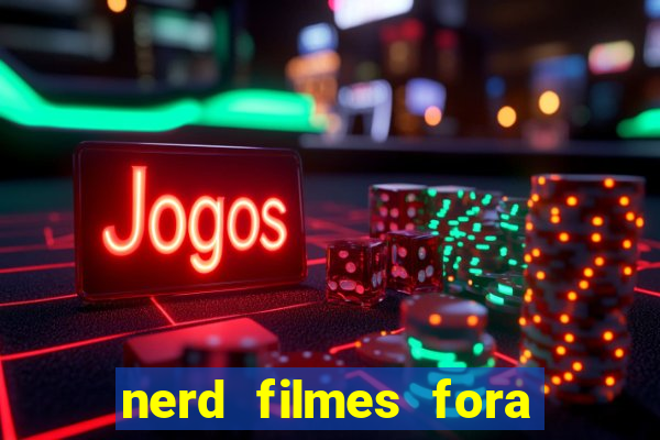 nerd filmes fora do ar